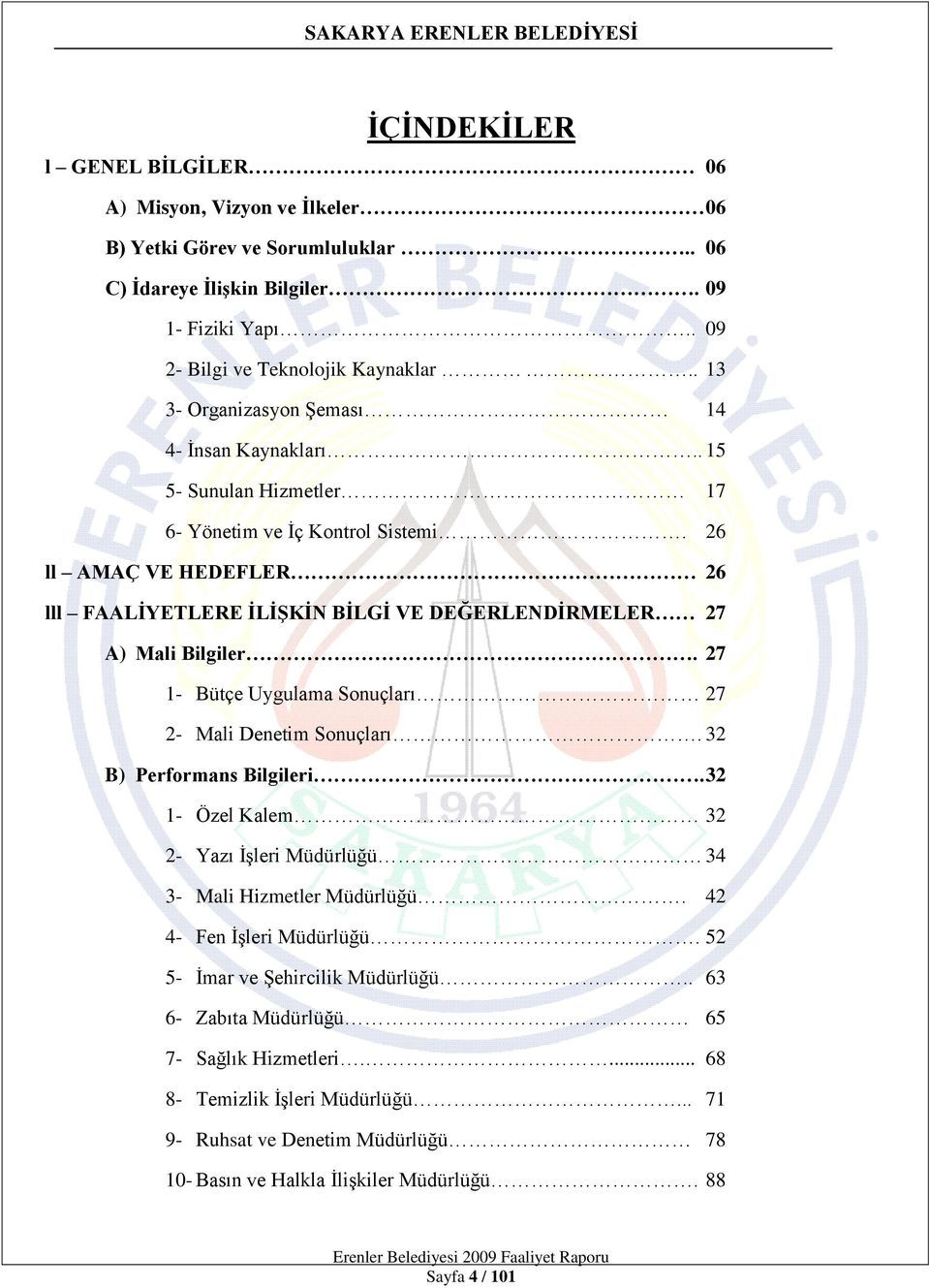 26 ll AMAÇ VE HEDEFLER 26 lll FAALİYETLERE İLİŞKİN BİLGİ VE DEĞERLENDİRMELER 27 A) Mali Bilgiler. 27 1- Bütçe Uygulama Sonuçları 27 2- Mali Denetim Sonuçları. 32 B) Performans Bilgileri.