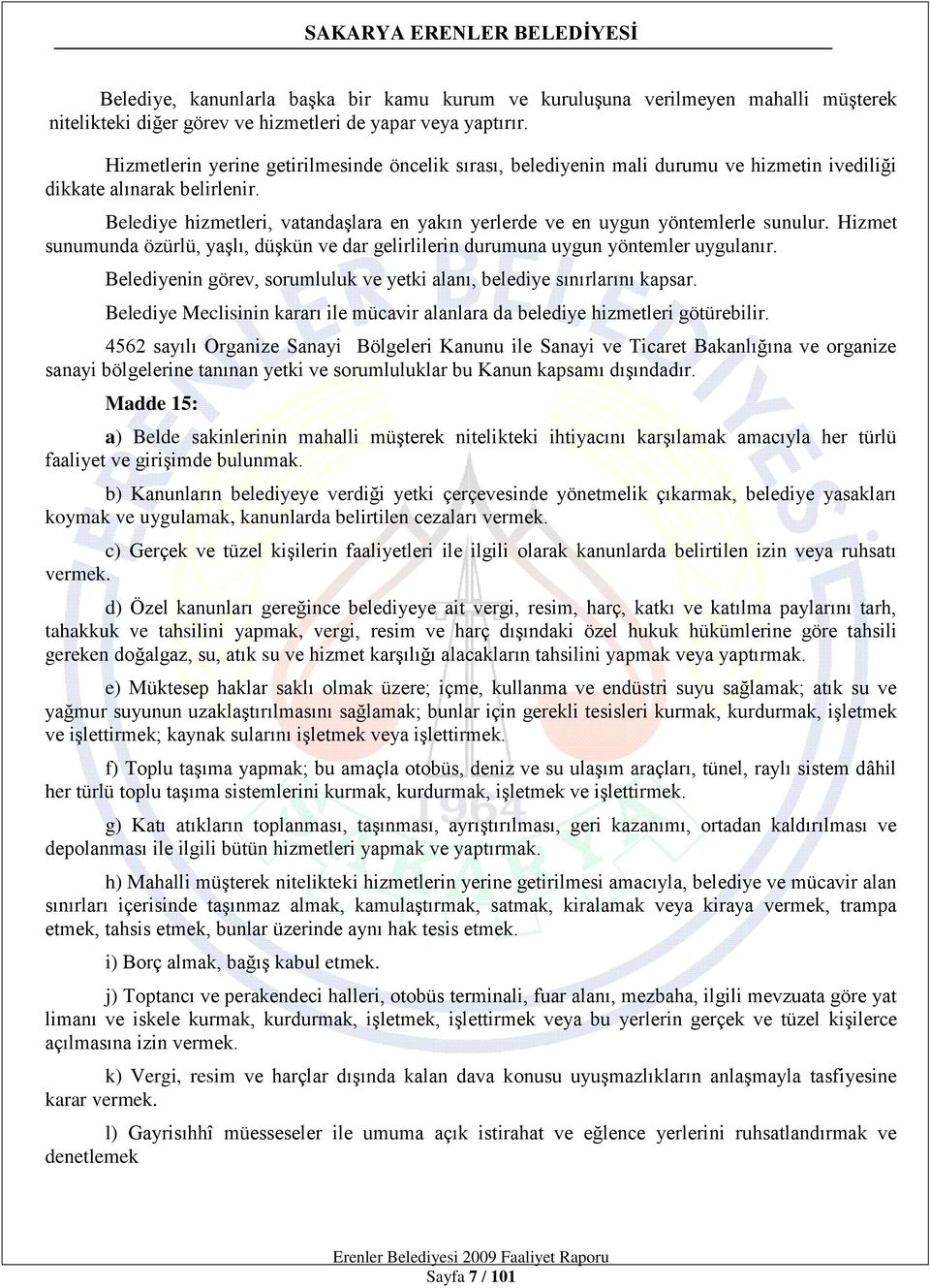 Belediye hizmetleri, vatandaşlara en yakın yerlerde ve en uygun yöntemlerle sunulur. Hizmet sunumunda özürlü, yaşlı, düşkün ve dar gelirlilerin durumuna uygun yöntemler uygulanır.