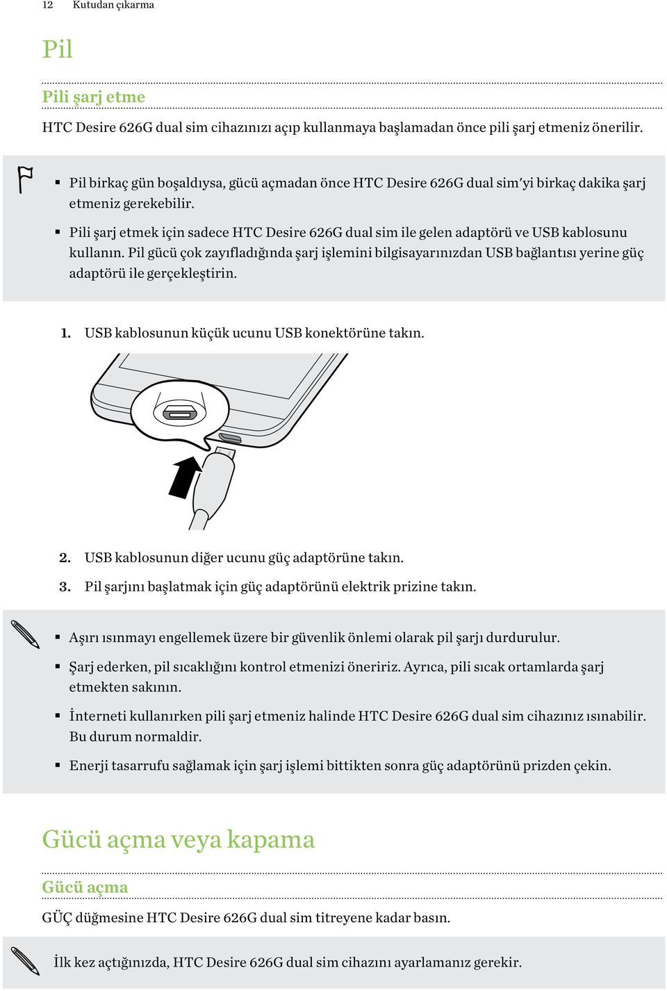 Pili şarj etmek için sadece HTC Desire 626G dual sim ile gelen adaptörü ve USB kablosunu kullanın.