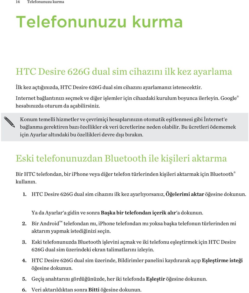 Konum temelli hizmetler ve çevrimiçi hesaplarınızın otomatik eşitlenmesi gibi İnternet'e bağlanma gerektiren bazı özellikler ek veri ücretlerine neden olabilir.