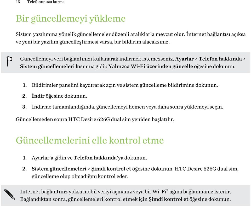 Güncellemeyi veri bağlantınızı kullanarak indirmek istemezseniz, Ayarlar > Telefon hakkında > Sistem güncellemeleri kısmına gidip Yalnızca Wi-Fi üzerinden güncelle öğesine dokunun. 1.