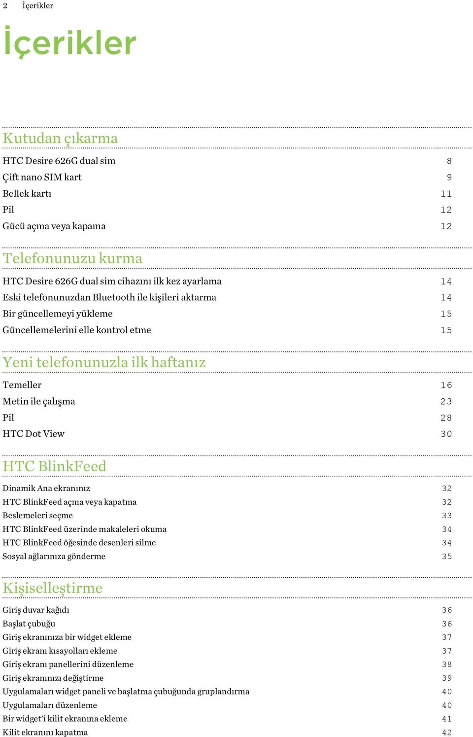 Pil 28 HTC Dot View 30 HTC BlinkFeed Dinamik Ana ekranınız 32 HTC BlinkFeed açma veya kapatma 32 Beslemeleri seçme 33 HTC BlinkFeed üzerinde makaleleri okuma 34 HTC BlinkFeed öğesinde desenleri silme
