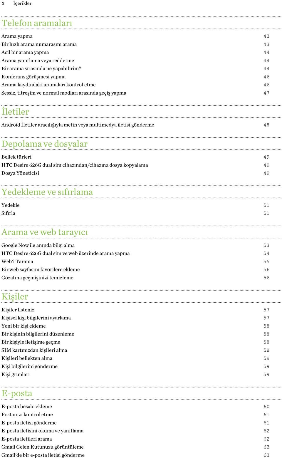 iletisi gönderme 48 Depolama ve dosyalar Bellek türleri 49 HTC Desire 626G dual sim cihazından/cihazına dosya kopyalama 49 Dosya Yöneticisi 49 Yedekleme ve sıfırlama Yedekle 51 Sıfırla 51 Arama ve