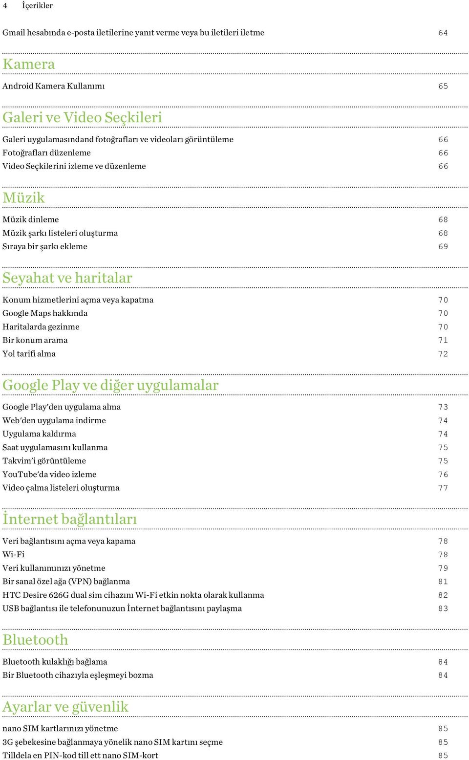 hizmetlerini açma veya kapatma 70 Google Maps hakkında 70 Haritalarda gezinme 70 Bir konum arama 71 Yol tarifi alma 72 Google Play ve diğer uygulamalar Google Play'den uygulama alma 73 Web'den