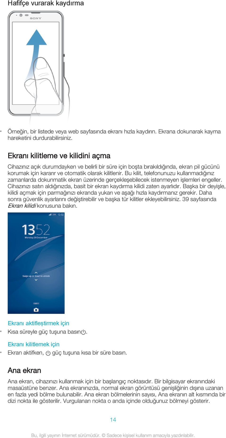 Bu kilit, telefonunuzu kullanmadığınız zamanlarda dokunmatik ekran üzerinde gerçekleşebilecek istenmeyen işlemleri engeller.