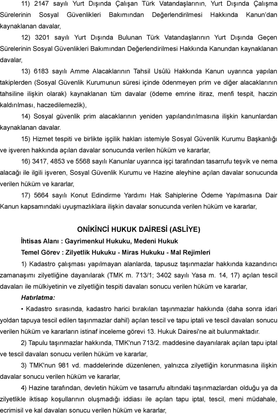 Tahsil Usûlü Hakkında Kanun uyarınca yapılan takiplerden (Sosyal Güvenlik Kurumunun süresi içinde ödenmeyen prim ve diğer alacaklarının tahsiline ilişkin olarak) kaynaklanan tüm davalar (ödeme emrine