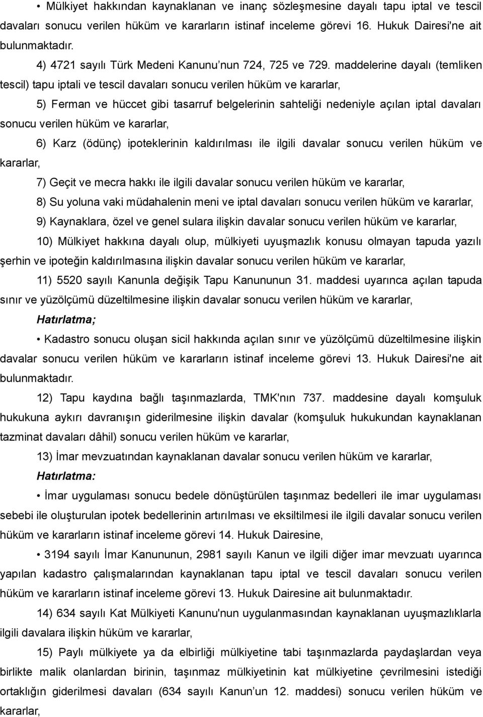 maddelerine dayalı (temliken tescil) tapu iptali ve tescil davaları sonucu verilen hüküm ve kararlar, 5) Ferman ve hüccet gibi tasarruf belgelerinin sahteliği nedeniyle açılan iptal davaları sonucu