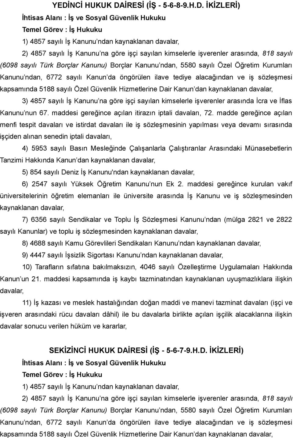 ilave tediye alacağından ve iş sözleşmesi kapsamında 5188 sayılı Özel Güvenlik Hizmetlerine Dair Kanun dan kaynaklanan davalar, 3) 4857 sayılı İş Kanunu na göre işçi sayılan kimselerle işverenler