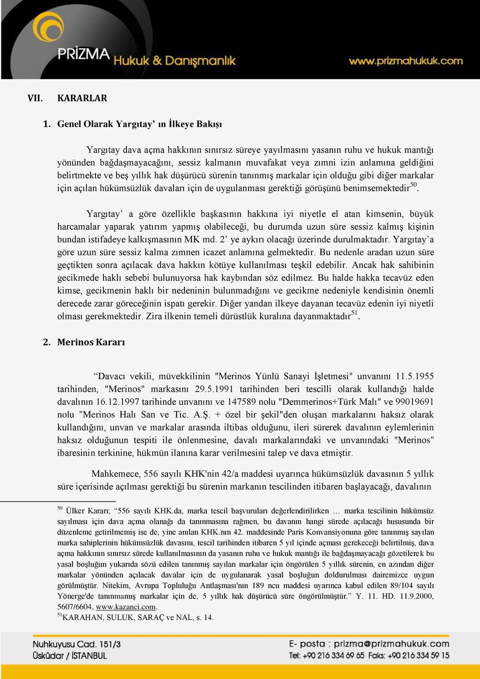 anlamına geldiğini belirtmekte ve beş yıllık hak düşürücü sürenin tanınmış markalar için olduğu gibi diğer markalar için açılan hükümsüzlük davaları için de uygulanması gerektiği görüşünü