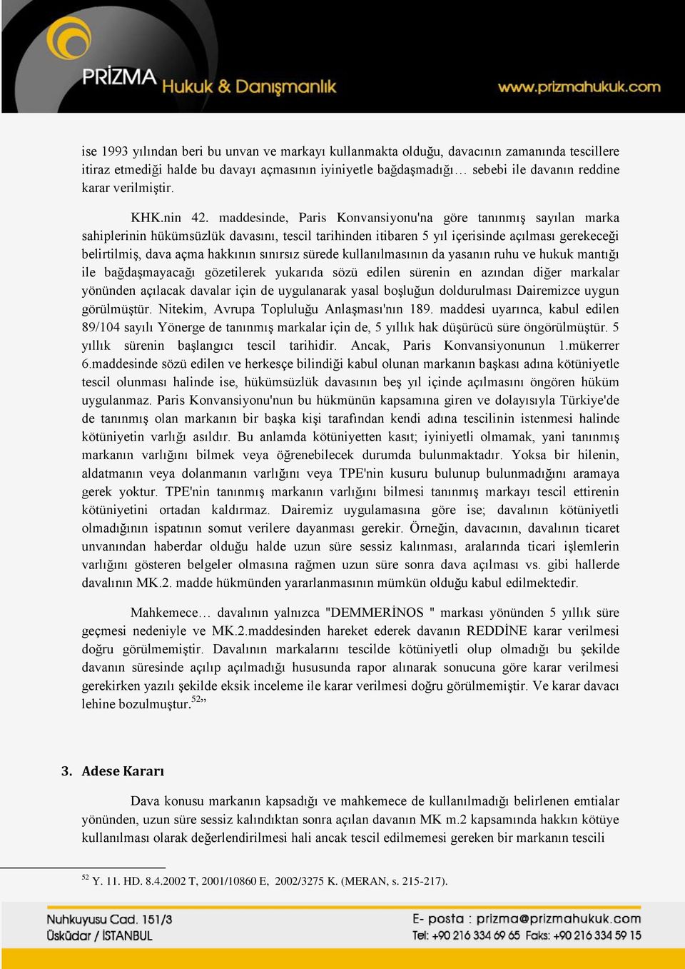 maddesinde, Paris Konvansiyonu'na göre tanınmış sayılan marka sahiplerinin hükümsüzlük davasını, tescil tarihinden itibaren 5 yıl içerisinde açılması gerekeceği belirtilmiş, dava açma hakkının