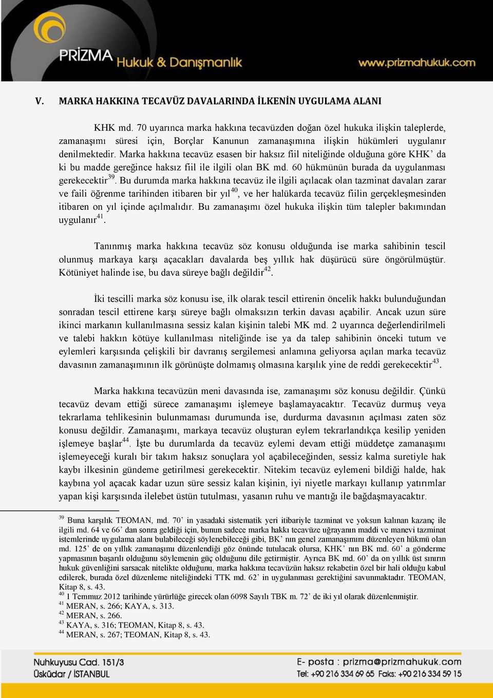 Marka hakkına tecavüz esasen bir haksız fiil niteliğinde olduğuna göre KHK da ki bu madde gereğince haksız fiil ile ilgili olan BK md. 60 hükmünün burada da uygulanması gerekecektir 39.