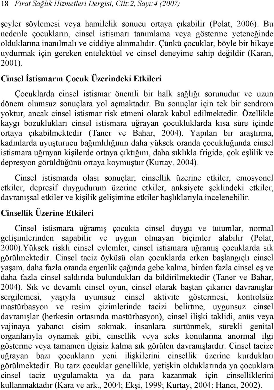 Çünkü çocuklar, böyle bir hikaye uydurmak için gereken entelektüel ve cinsel deneyime sahip değildir (Karan, 2001).