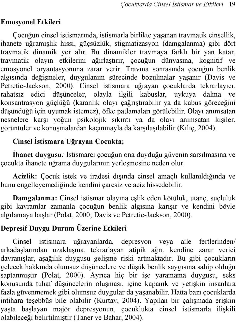 Bu dinamikler travmaya farklı bir yan katar, travmatik olayın etkilerini ağırlaştırır, çocuğun dünyasına, kognitif ve emosyonel oryantasyonuna zarar verir.