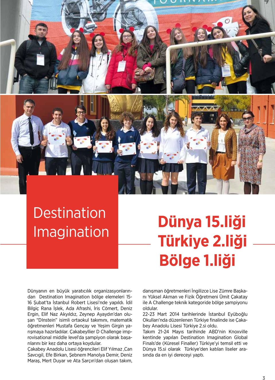 İdil Bilgiç Rana İşlek, Ada Afrashi, İris Cömert, Deniz Ergin, Elif Naz Akyıldız, Zeynep Ayaydın dan oluşan DInstein isimli ortaokul takımını, matematik öğretmenleri Mustafa Gençay ve Yeşim Girgin