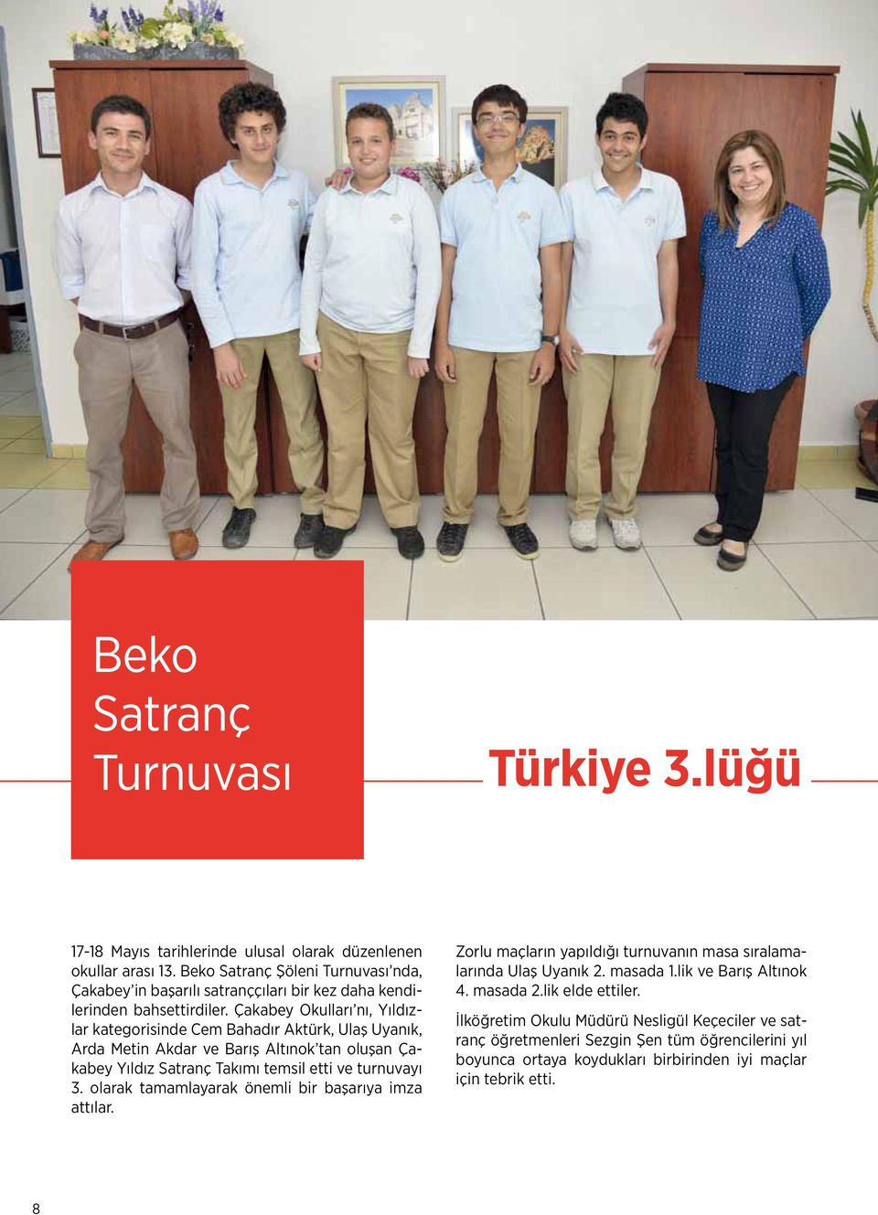 Çakabey Okulları nı, Yıldızlar kategorisinde Cem Bahadır Aktürk, Ulaş Uyanık, Arda Metin Akdar ve Barış Altınok tan oluşan Çakabey Yıldız Satranç Takımı temsil etti ve turnuvayı 3.