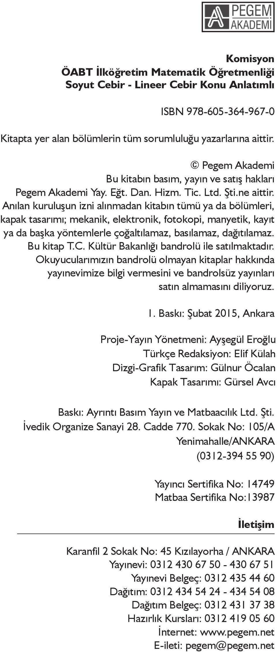 Anılan kurulu un izni alınmadan kitabın tümü ya da bölümleri, kapak tasarımı; mekanik, elektronik, fotokopi, manyetik, kayıt ya da ba ka yöntemlerle ço altılamaz, basılamaz, da ıtılamaz. Bu kitap T.C.