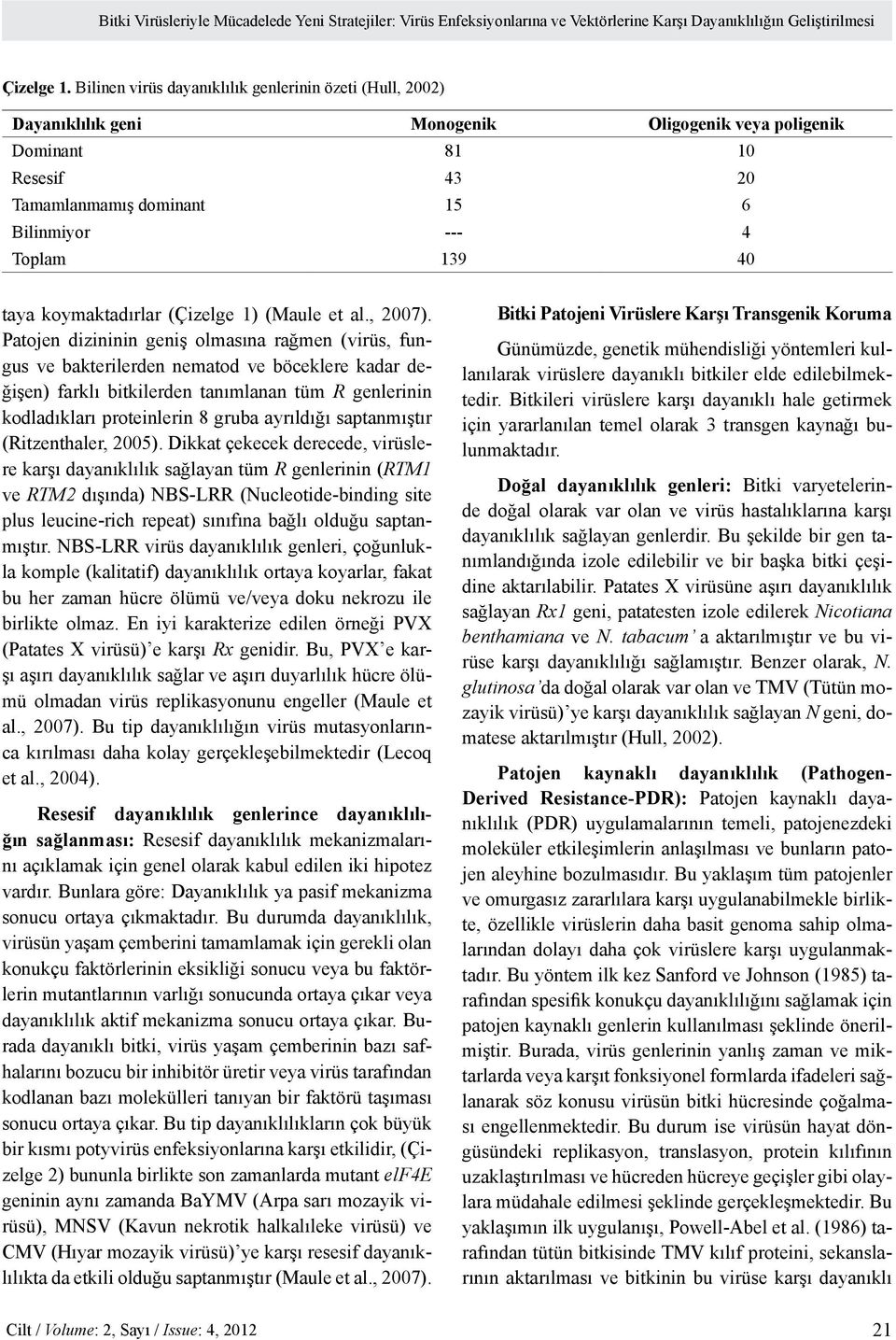 taya koymaktadırlar (Çizelge 1) (Maule et al., 2007).