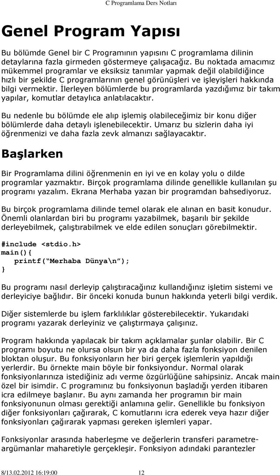 İlerleyen bölümlerde bu programlarda yazdığımız bir takım yapılar, komutlar detaylıca anlatılacaktır.