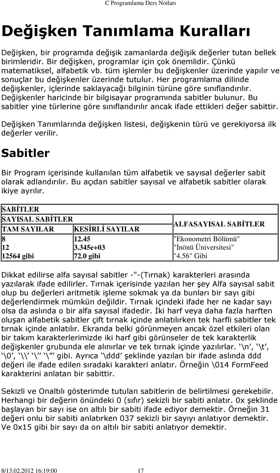 Değişkenler haricinde bir bilgisayar programında sabitler bulunur. Bu sabitler yine türlerine göre sınıflandırılır ancak ifade ettikleri değer sabittir.