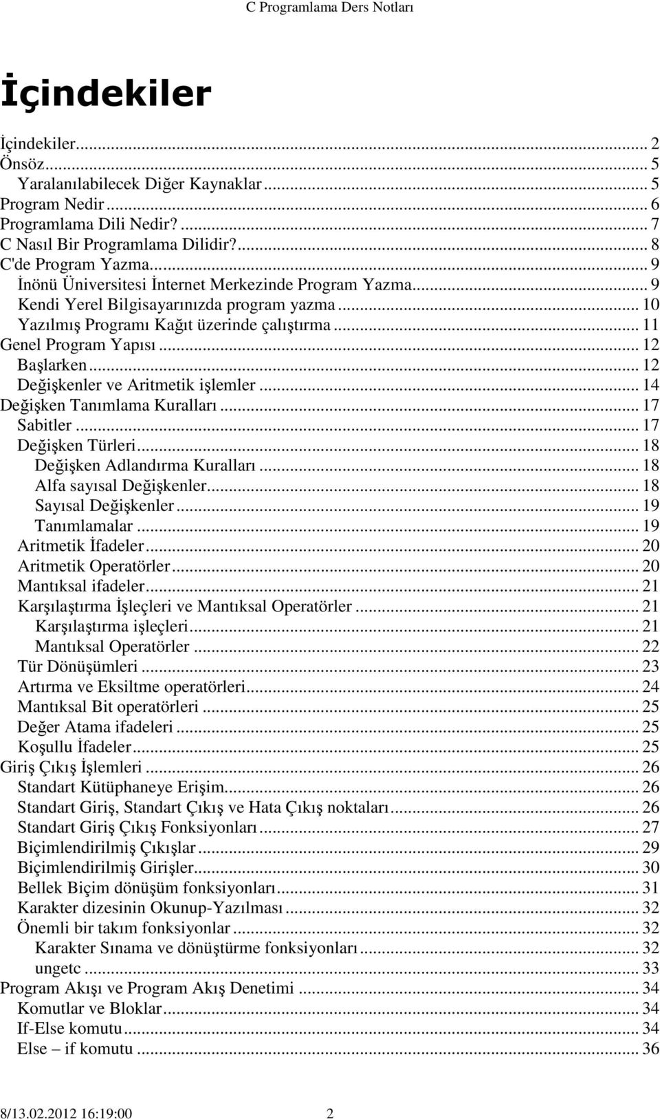 .. 12 Değişkenler ve Aritmetik işlemler... 14 Değişken Tanımlama Kuralları... 17 Sabitler... 17 Değişken Türleri... 18 Değişken Adlandırma Kuralları... 18 Alfa sayısal Değişkenler.