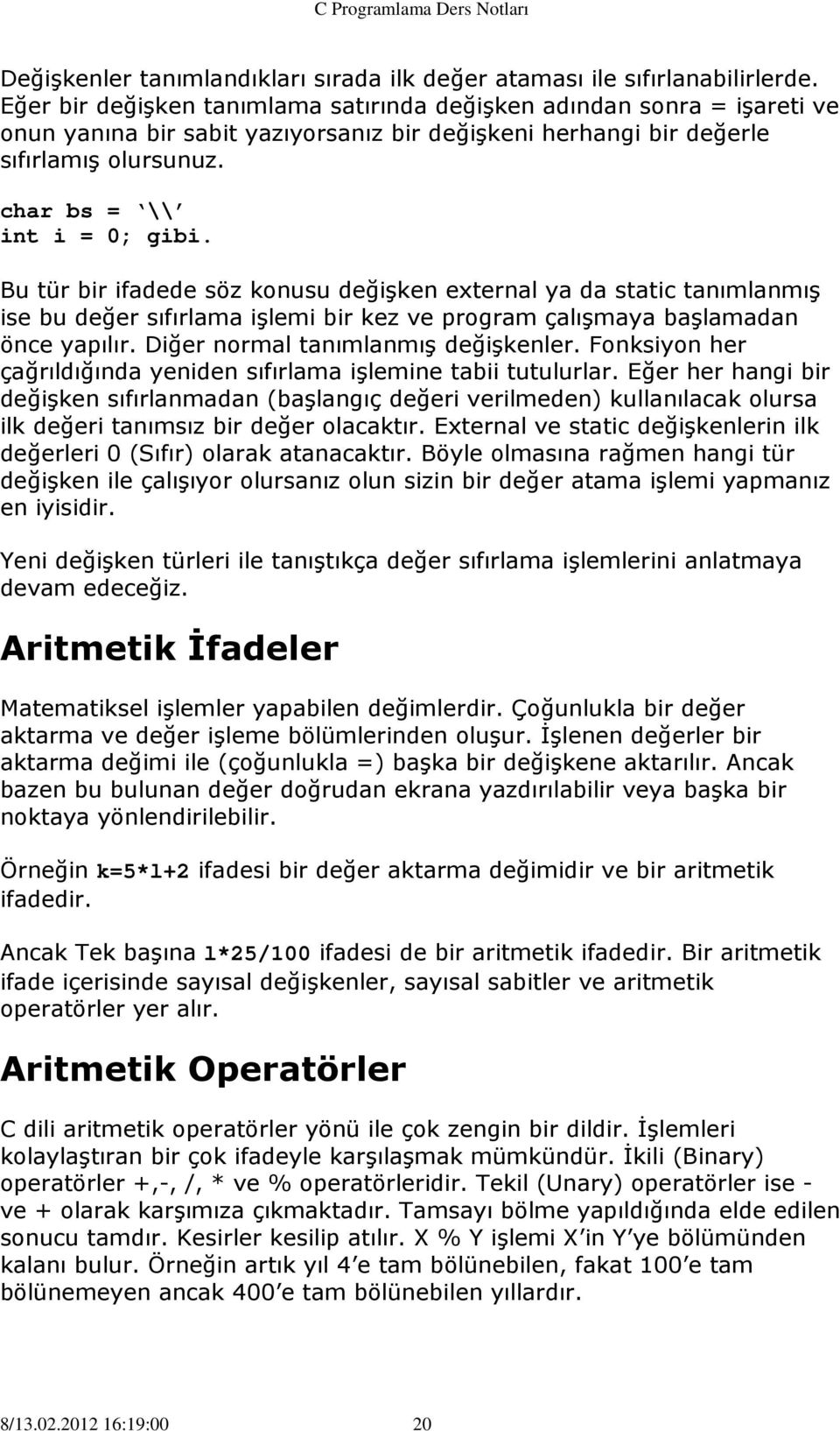 Bu tür bir ifadede söz konusu değişken external ya da static tanımlanmış ise bu değer sıfırlama işlemi bir kez ve program çalışmaya başlamadan önce yapılır. Diğer normal tanımlanmış değişkenler.