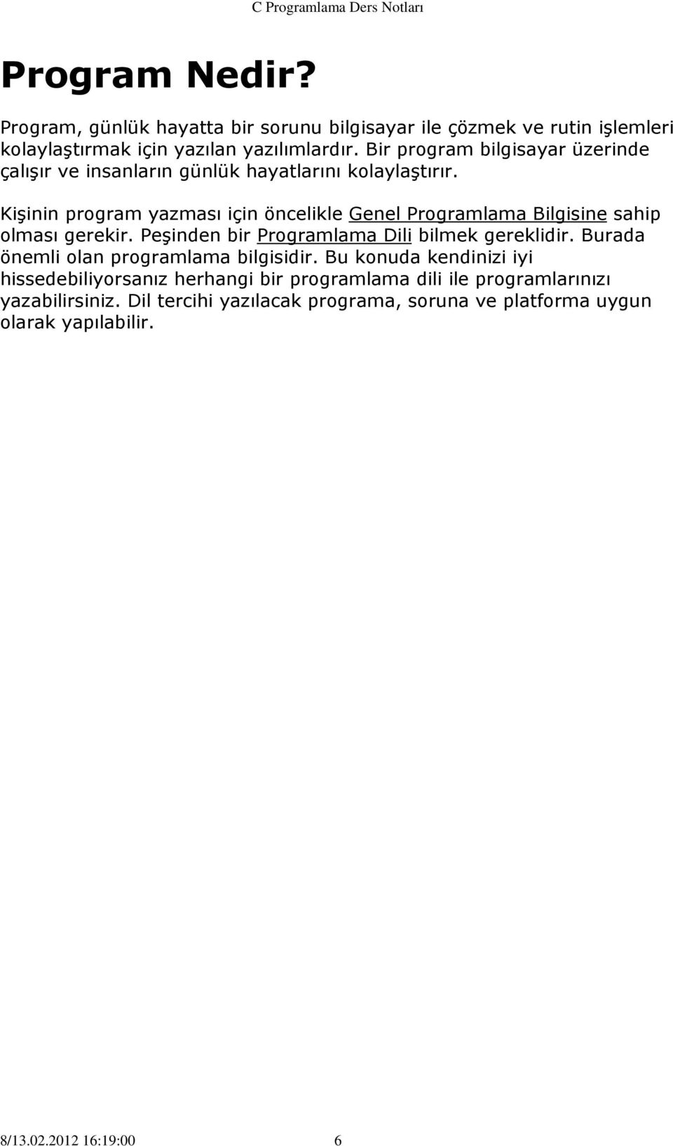 Kişinin program yazması için öncelikle Genel Programlama Bilgisine sahip olması gerekir. Peşinden bir Programlama Dili bilmek gereklidir.