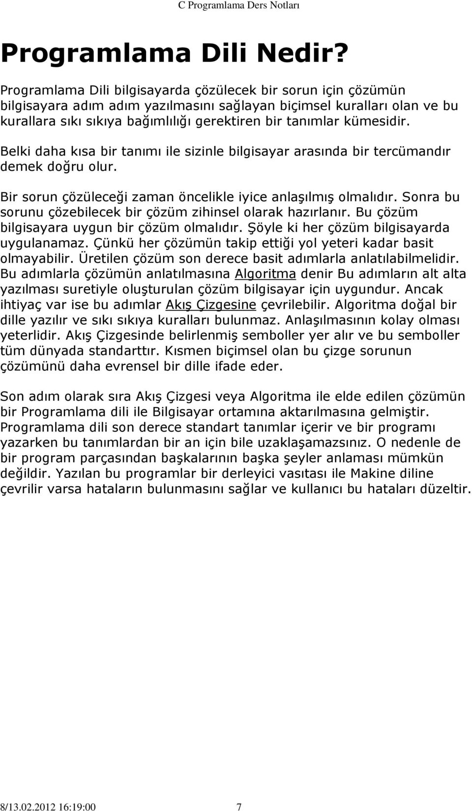 kümesidir. Belki daha kısa bir tanımı ile sizinle bilgisayar arasında bir tercümandır demek doğru olur. Bir sorun çözüleceği zaman öncelikle iyice anlaşılmış olmalıdır.