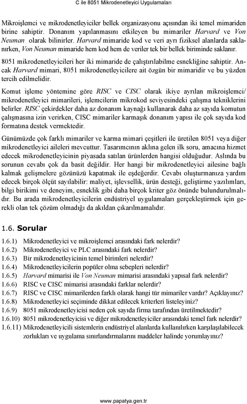 Harvard mimaride kod ve veri ayrı fiziksel alanlarda saklanırken, Von Neuman mimaride hem kod hem de veriler tek bir bellek biriminde saklanır.