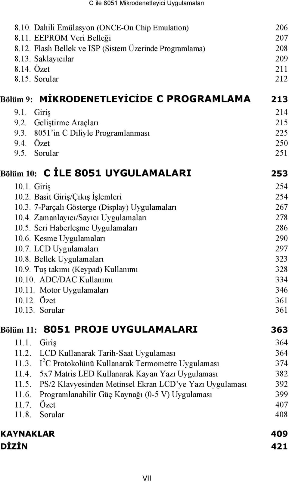 1. Giriş 254 10.2. Basit Giriş/Çıkış İşlemleri 254 10.3. 7-Parçalı Gösterge (Display) Uygulamaları 267 10.4. Zamanlayıcı/Sayıcı Uygulamaları 278 10.5. Seri Haberleşme Uygulamaları 286 10.6. Kesme Uygulamaları 290 10.