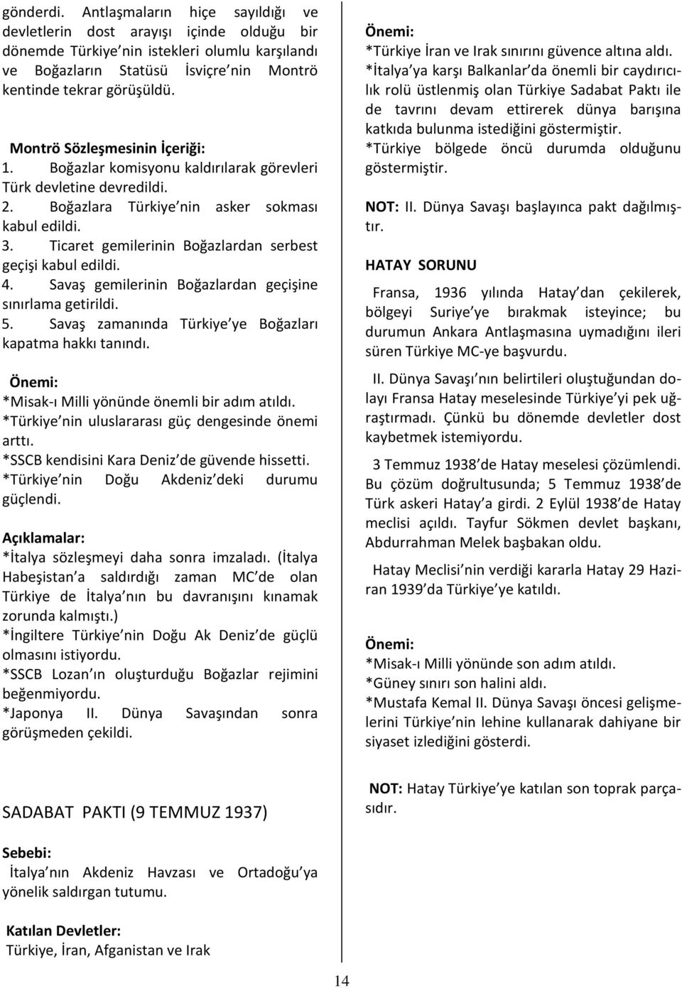 Ticaret gemilerinin Boğazlardan serbest geçişi kabul edildi. 4. Savaş gemilerinin Boğazlardan geçişine sınırlama getirildi. 5. Savaş zamanında Türkiye ye Boğazları kapatma hakkı tanındı.