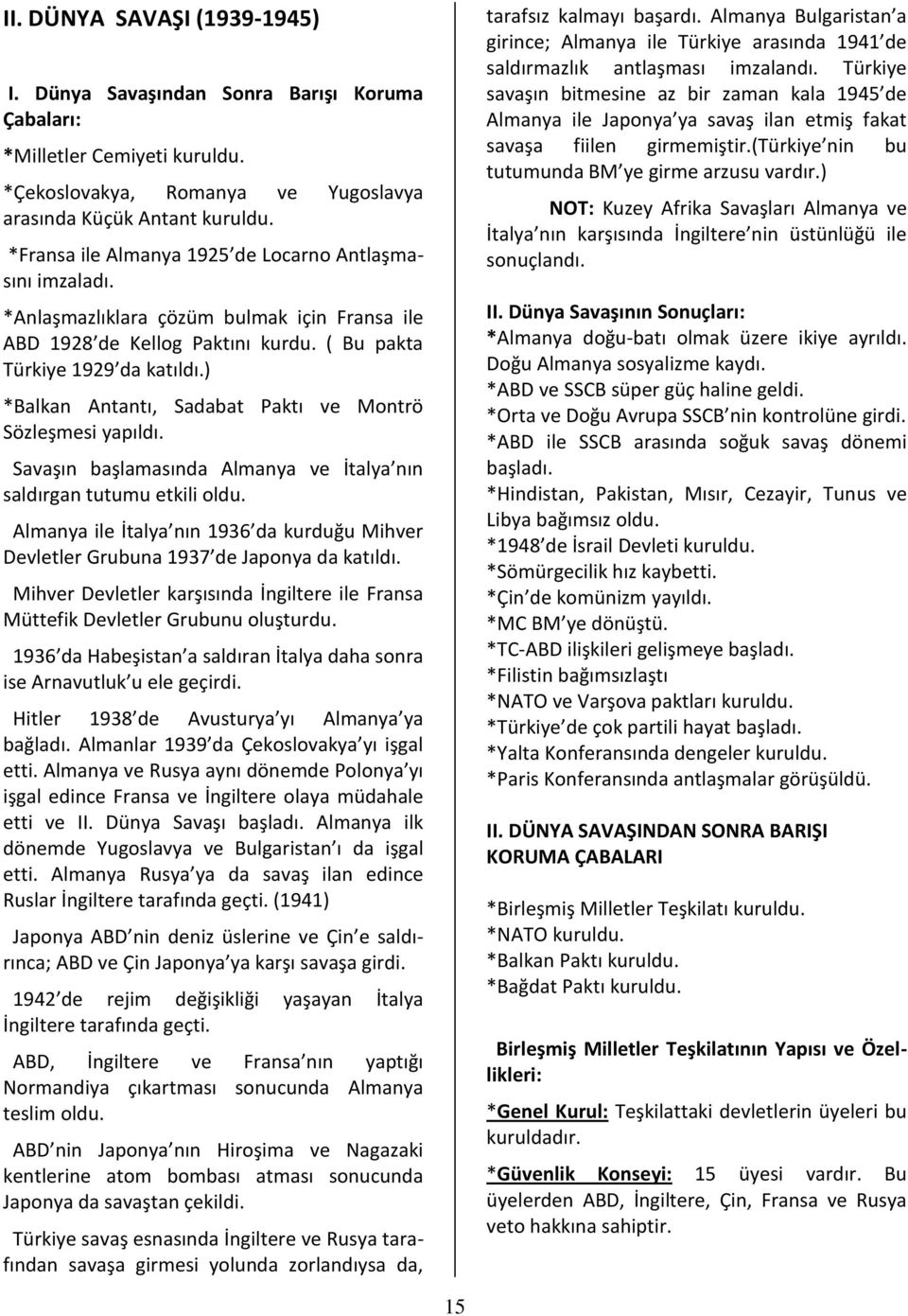 ) *Balkan Antantı, Sadabat Paktı ve Montrö Sözleşmesi yapıldı. Savaşın başlamasında Almanya ve İtalya nın saldırgan tutumu etkili oldu.