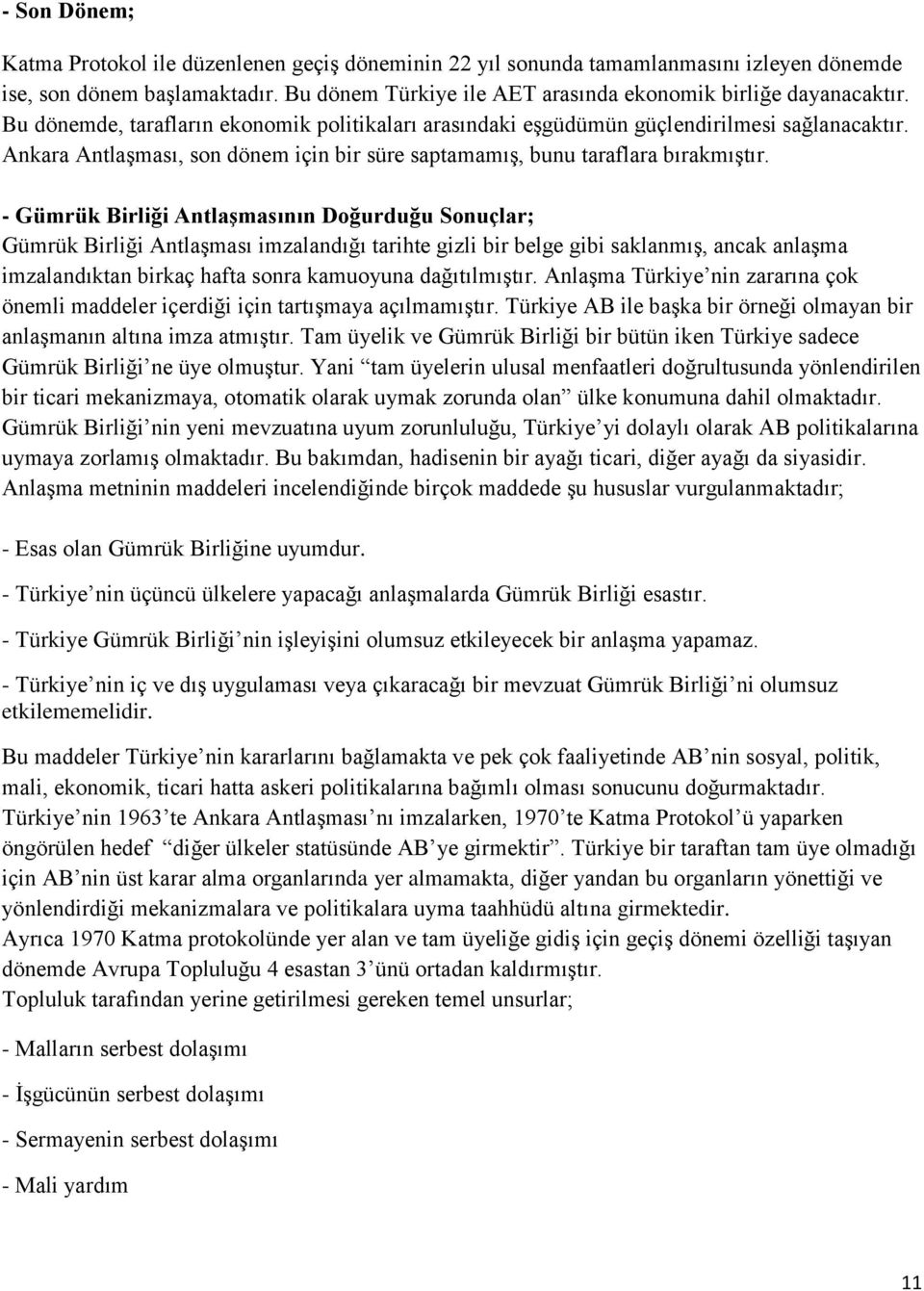 - Gümrük Birliği Antlaşmasının Doğurduğu Sonuçlar; Gümrük Birliği Antlaşması imzalandığı tarihte gizli bir belge gibi saklanmış, ancak anlaşma imzalandıktan birkaç hafta sonra kamuoyuna dağıtılmıştır.