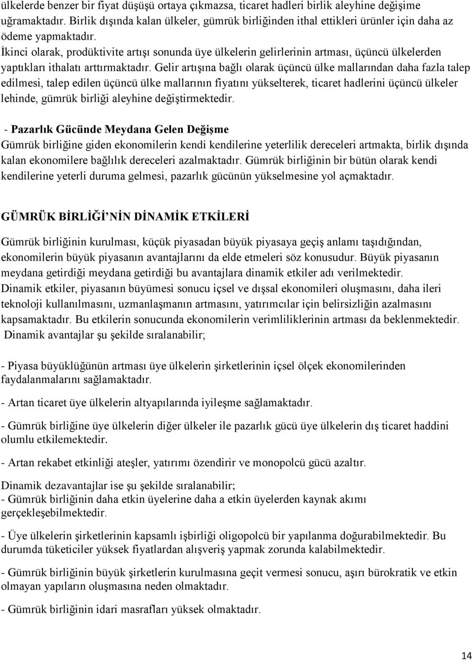 İkinci olarak, prodüktivite artışı sonunda üye ülkelerin gelirlerinin artması, üçüncü ülkelerden yaptıkları ithalatı arttırmaktadır.