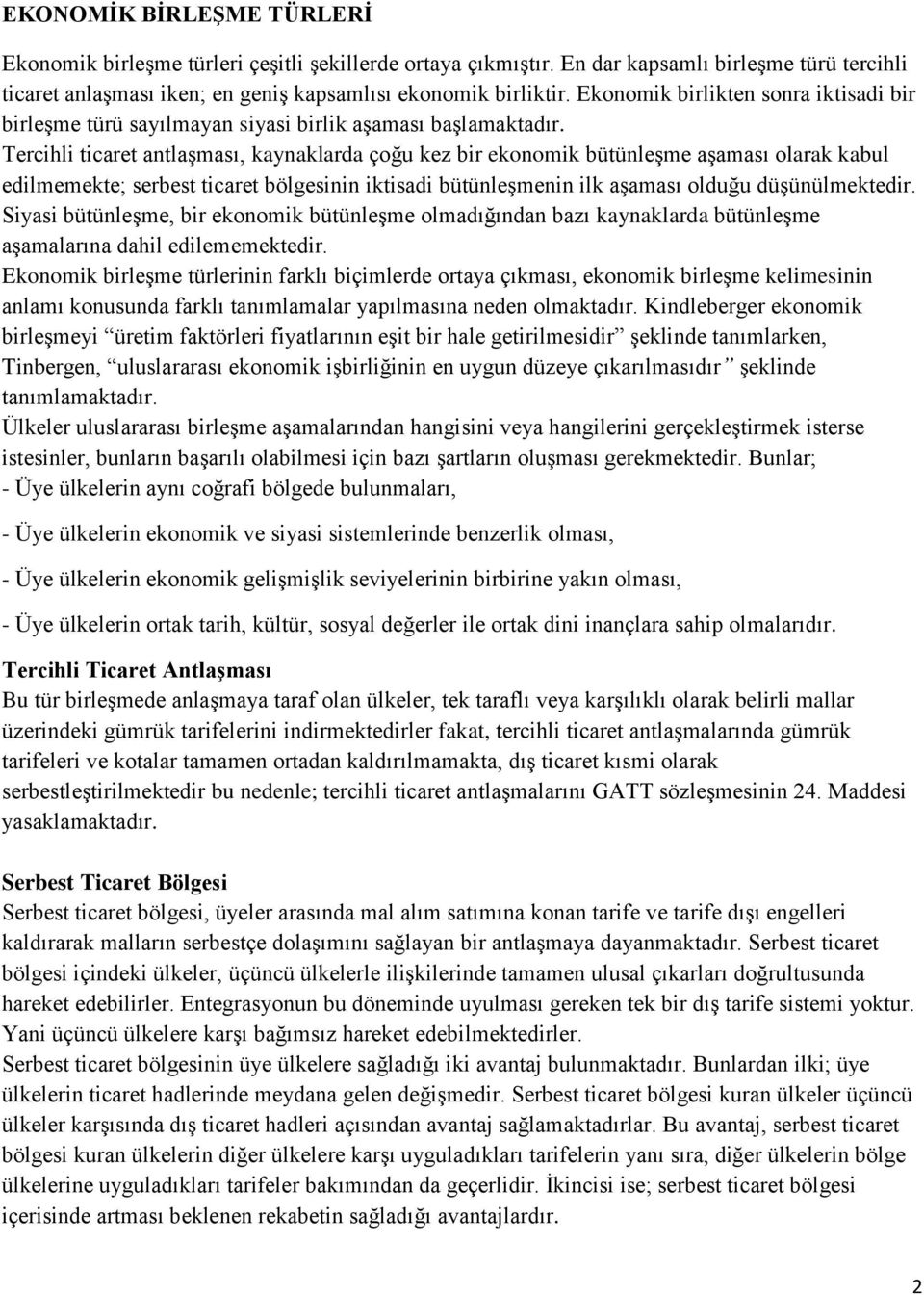 Tercihli ticaret antlaşması, kaynaklarda çoğu kez bir ekonomik bütünleşme aşaması olarak kabul edilmemekte; serbest ticaret bölgesinin iktisadi bütünleşmenin ilk aşaması olduğu düşünülmektedir.