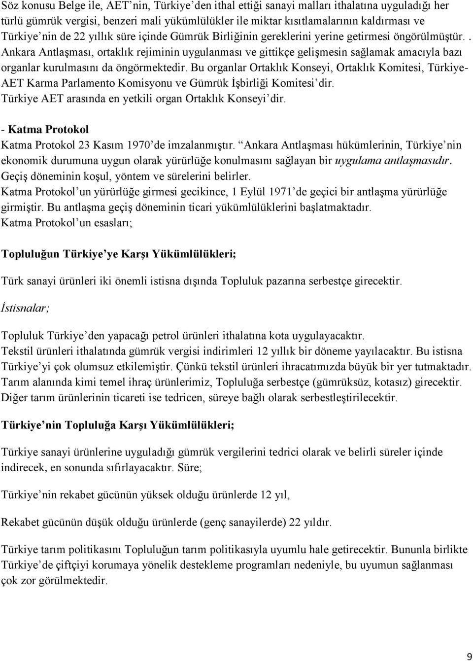 . Ankara Antlaşması, ortaklık rejiminin uygulanması ve gittikçe gelişmesin sağlamak amacıyla bazı organlar kurulmasını da öngörmektedir.