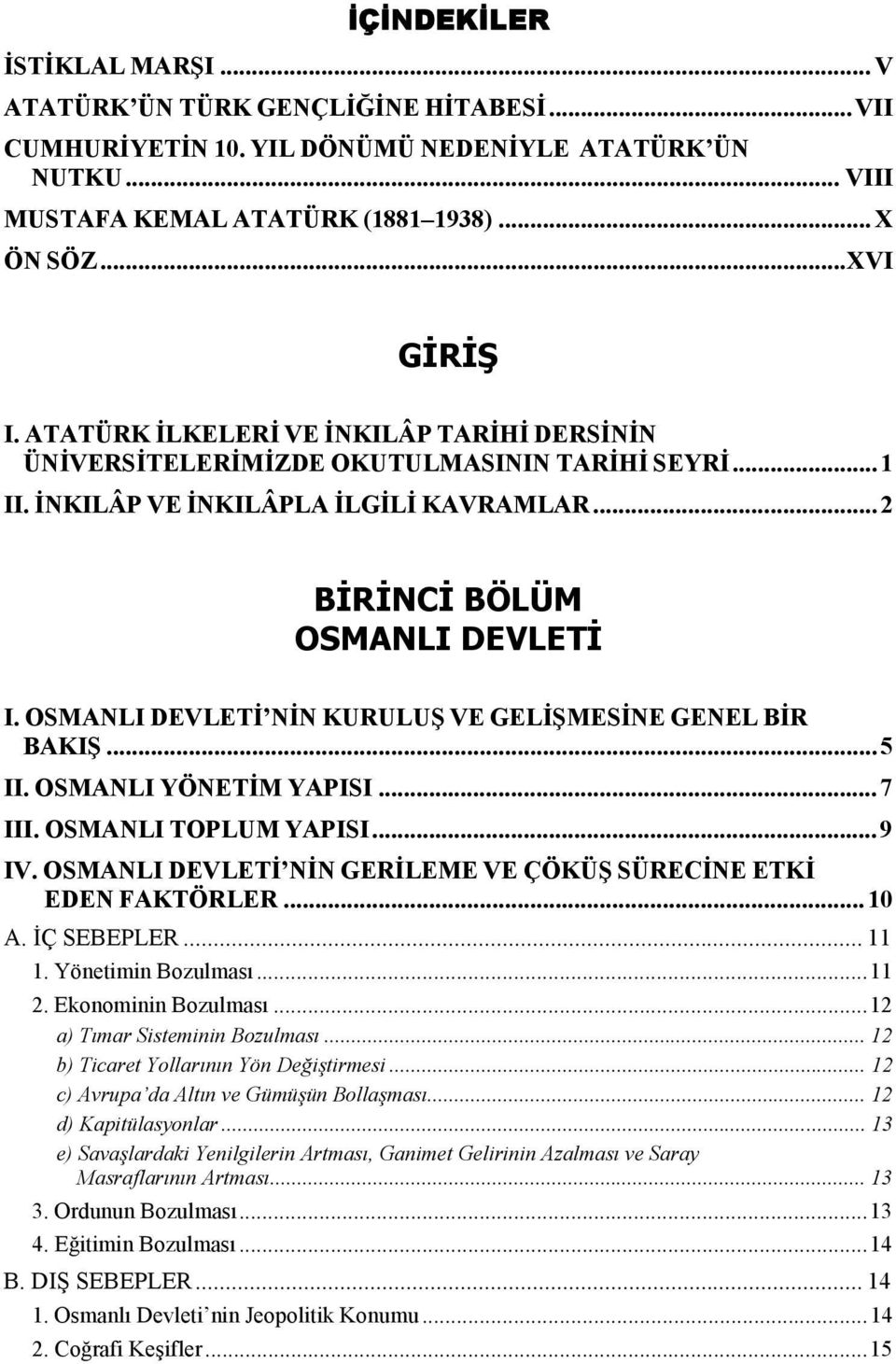 OSMANLI DEVLETİ NİN KURULUŞ VE GELİŞMESİNE GENEL BİR BAKIŞ... 5 II. OSMANLI YÖNETİM YAPISI... 7 III. OSMANLI TOPLUM YAPISI... 9 IV. OSMANLI DEVLETİ NİN GERİLEME VE ÇÖKÜŞ SÜRECİNE ETKİ EDEN FAKTÖRLER.