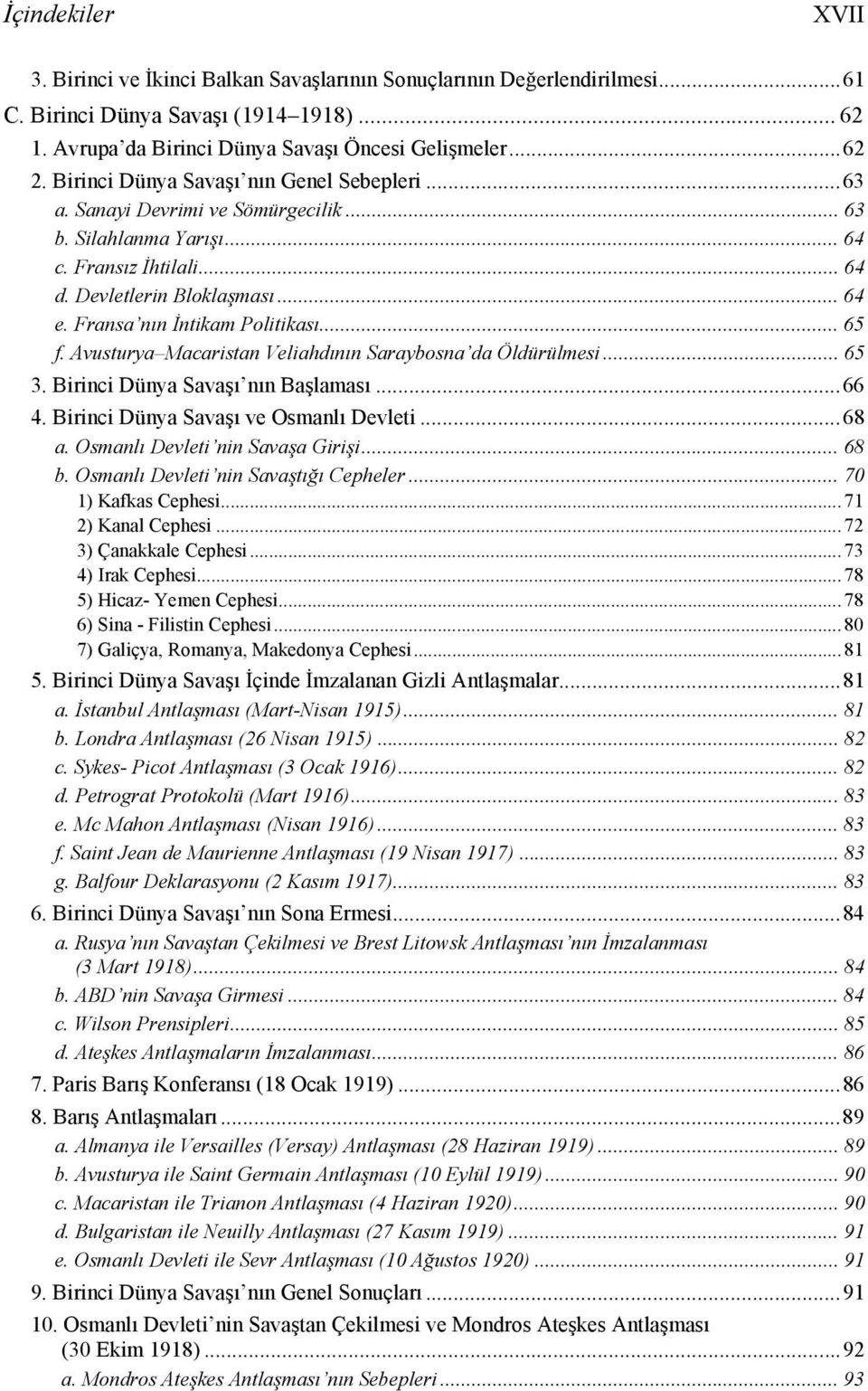 Fransa nın İntikam Politikası... 65 f. Avusturya Macaristan Veliahdının Saraybosna da Öldürülmesi... 65 3. Birinci Dünya Savaşı nın Başlaması... 66 4. Birinci Dünya Savaşı ve Osmanlı Devleti... 68 a.