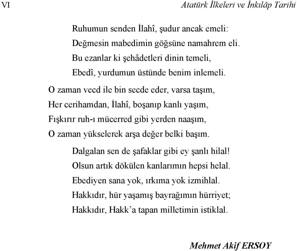 O zaman vecd ile bin secde eder, varsa taşım, Her cerihamdan, İlahî, boşanıp kanlı yaşım, Fışkırır ruh-ı mücerred gibi yerden naaşım, O zaman yükselerek