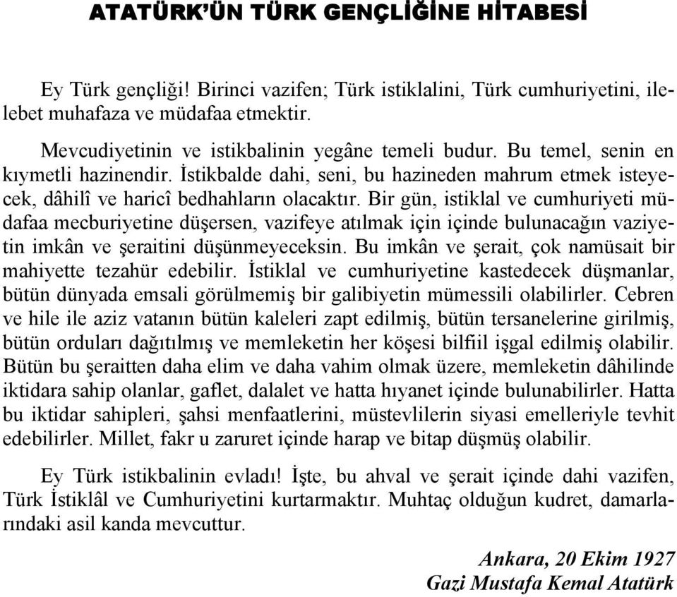 Bir gün, istiklal ve cumhuriyeti müdafaa mecburiyetine düşersen, vazifeye atılmak için içinde bulunacağın vaziyetin imkân ve şeraitini düşünmeyeceksin.