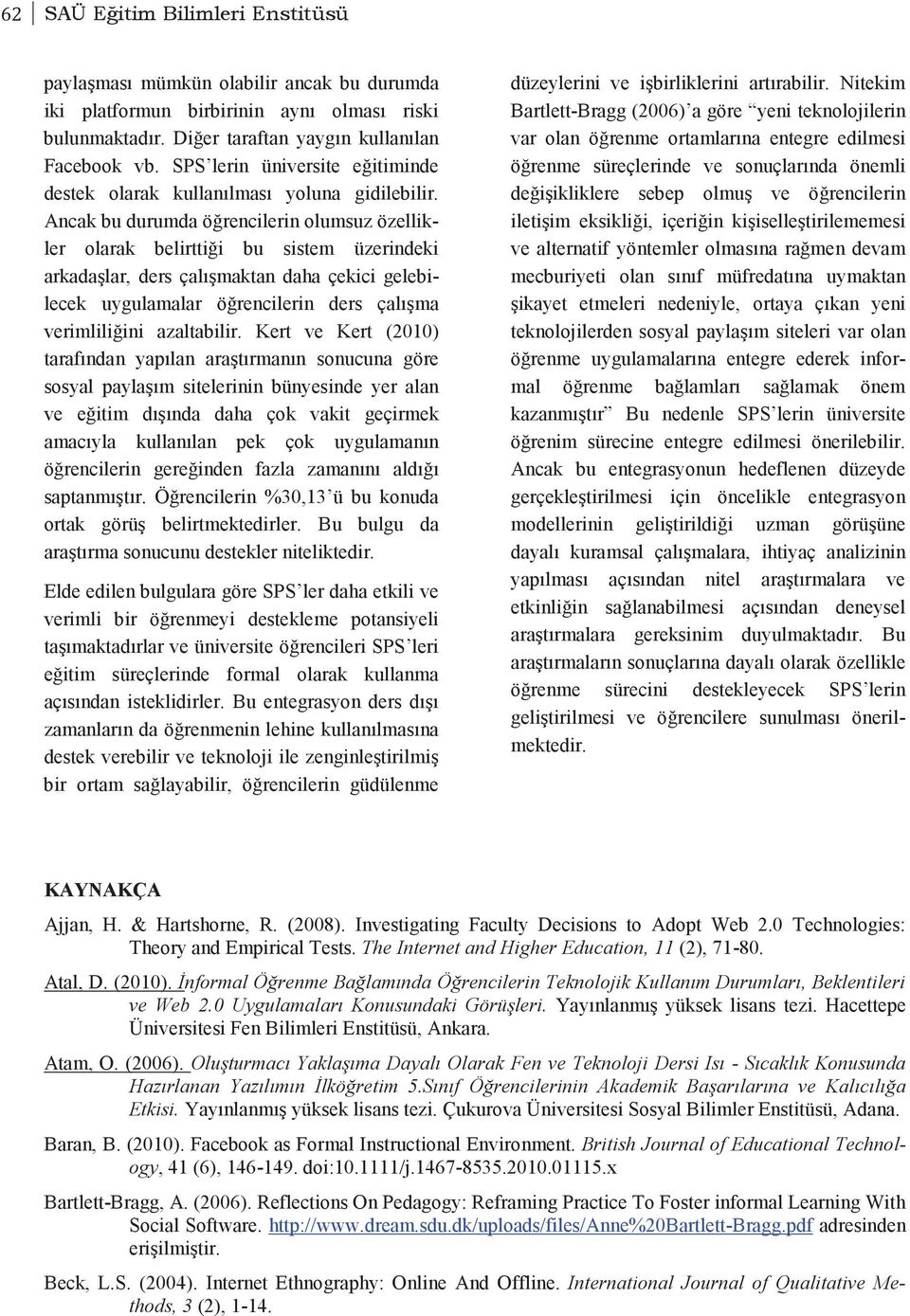 Ancak bu durumda öğrencilerin olumsuz özellikler olarak belirttiği bu sistem üzerindeki arkadaşlar, ders çalışmaktan daha çekici gelebilecek uygulamalar öğrencilerin ders çalışma verimliliğini