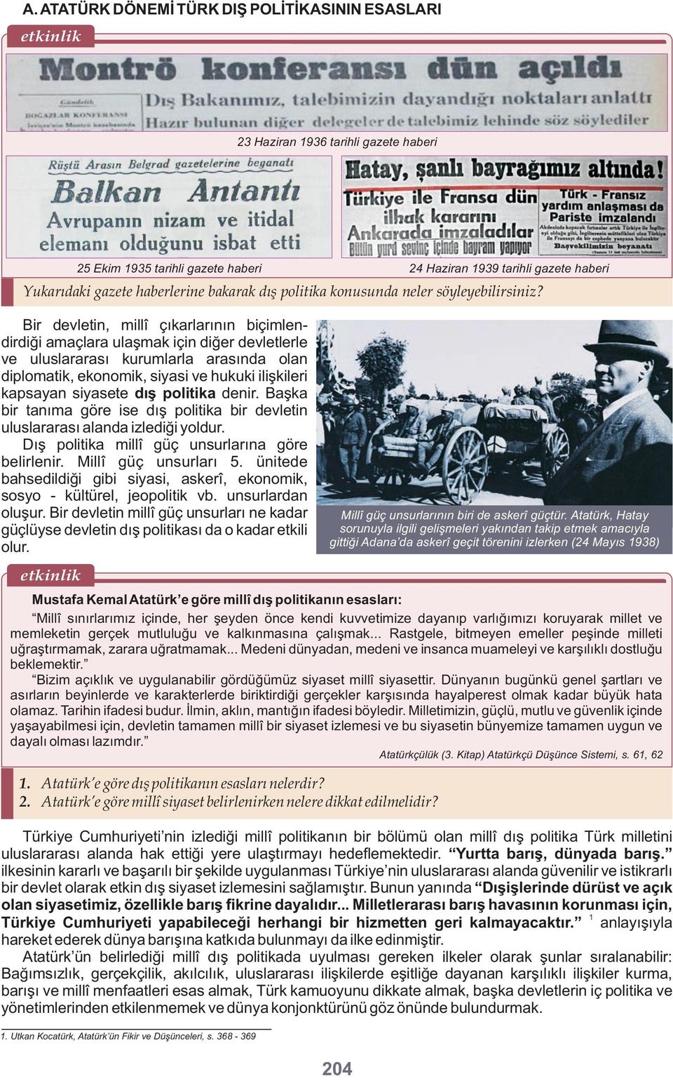 Bir devletin, millî çıkarlarının biçimlendirdiği amaçlara ulaşmak için diğer devletlerle ve uluslararası kurumlarla arasında olan diplomatik, ekonomik, siyasi ve hukuki ilişkileri kapsayan siyasete