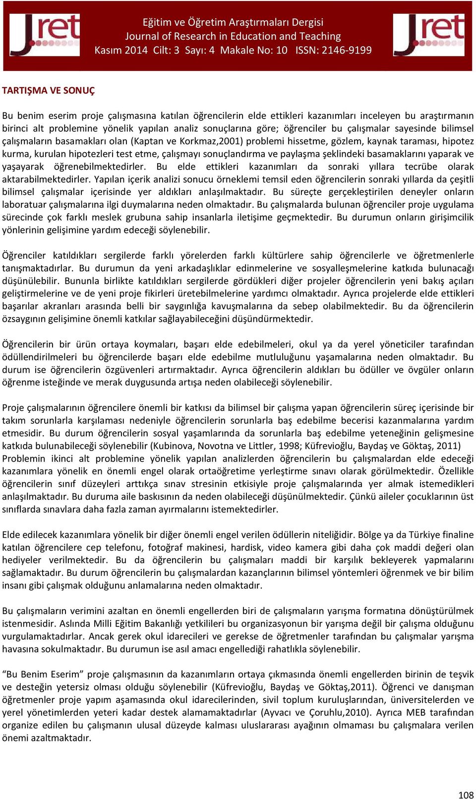 sonuçlandırma ve paylaşma şeklindeki basamaklarını yaparak ve yaşayarak öğrenebilmektedirler. Bu elde ettikleri kazanımları da sonraki yıllara tecrübe olarak aktarabilmektedirler.