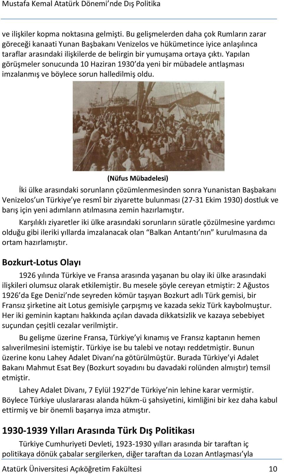 Yapılan görüşmeler sonucunda 10 Haziran 1930 da yeni bir mübadele antlaşması imzalanmış ve böylece sorun halledilmiş oldu.