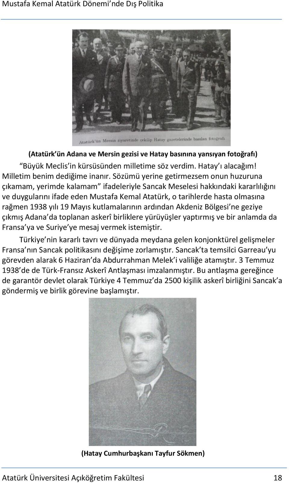 rağmen 1938 yılı 19 Mayıs kutlamalarının ardından Akdeniz Bölgesi ne geziye çıkmış Adana da toplanan askerî birliklere yürüyüşler yaptırmış ve bir anlamda da Fransa ya ve Suriye ye mesaj vermek