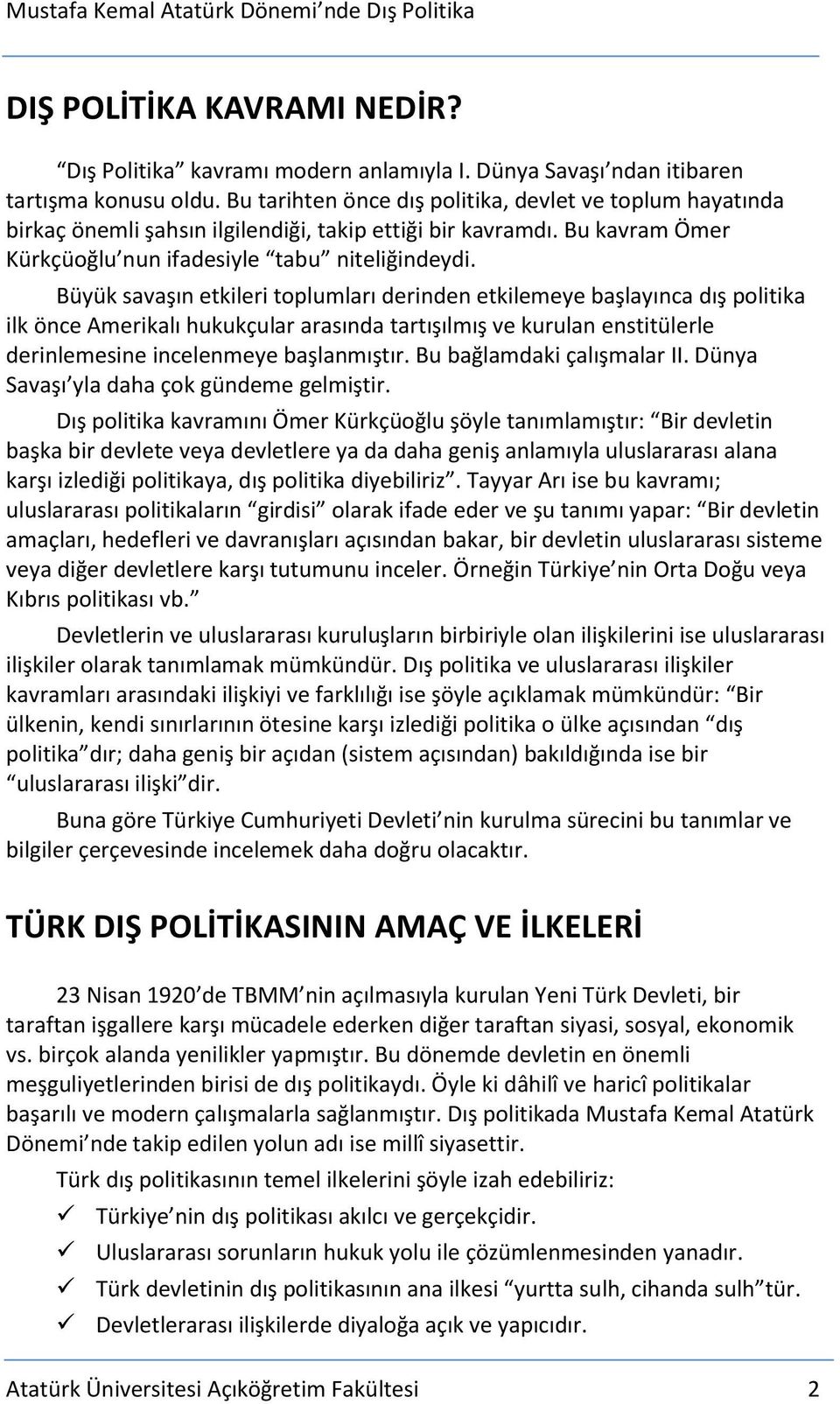 Büyük savaşın etkileri toplumları derinden etkilemeye başlayınca dış politika ilk önce Amerikalı hukukçular arasında tartışılmış ve kurulan enstitülerle derinlemesine incelenmeye başlanmıştır.