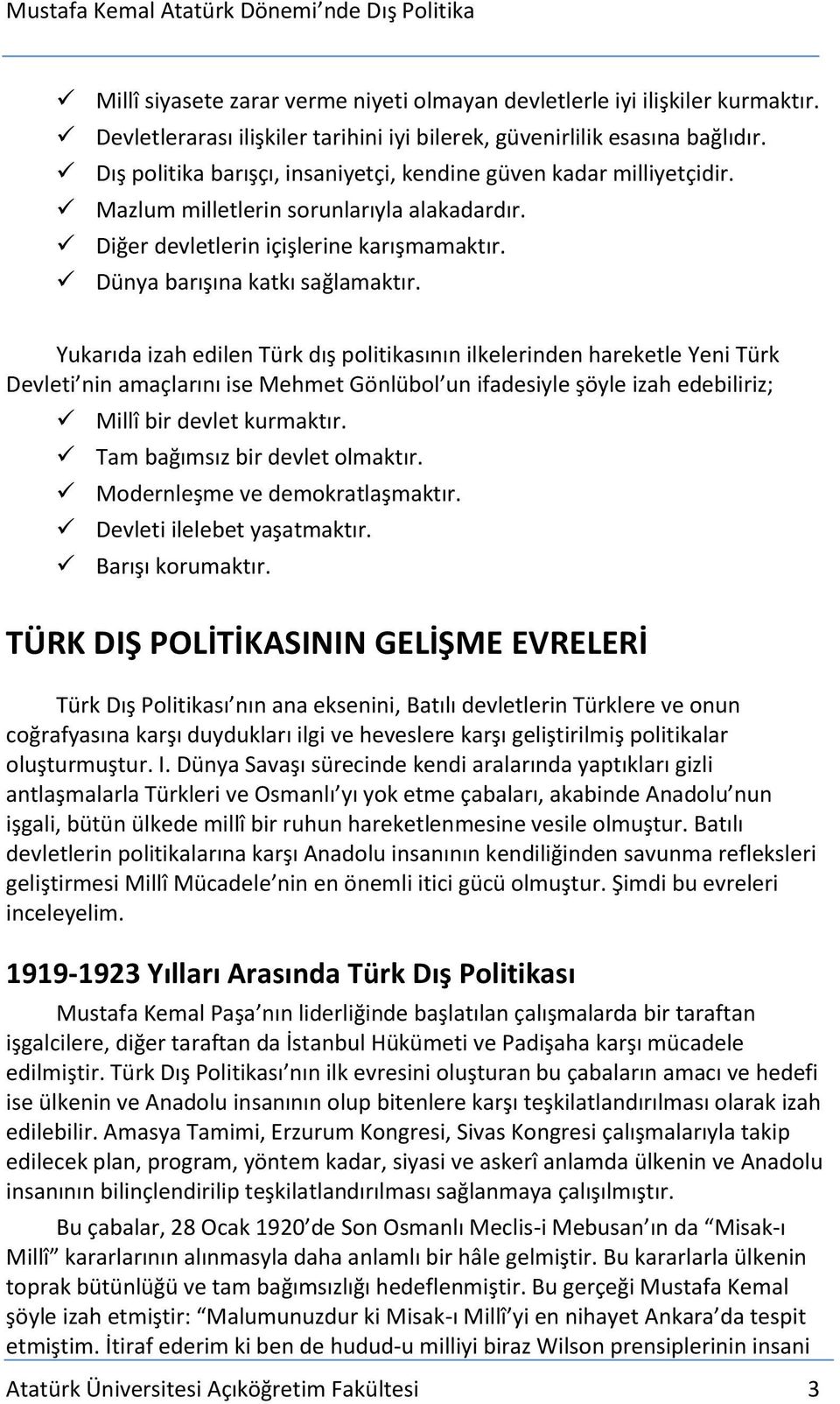 Yukarıda izah edilen Türk dış politikasının ilkelerinden hareketle Yeni Türk Devleti nin amaçlarını ise Mehmet Gönlübol un ifadesiyle şöyle izah edebiliriz; Millî bir devlet kurmaktır.