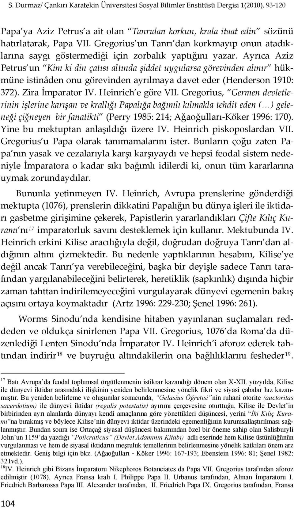 Gregorius, Germen devletlerinin işlerine karışan ve krallığı Papalığa bağımlı kılmakla tehdit eden ( ) geleneği çiğneyen bir fanatikti (Perry 1985: 214; Ağaoğulları Köker 1996: 170).