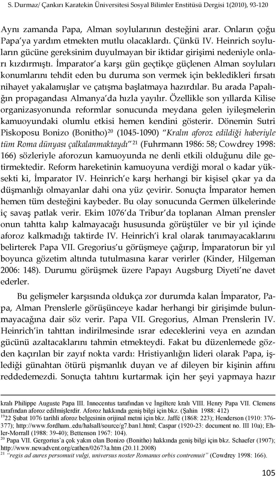 İmparator a karşı gün geçtikçe güçlenen Alman soyluları konumlarını tehdit eden bu duruma son vermek için bekledikleri fırsatı nihayet yakalamışlar ve çatışma başlatmaya hazırdılar.