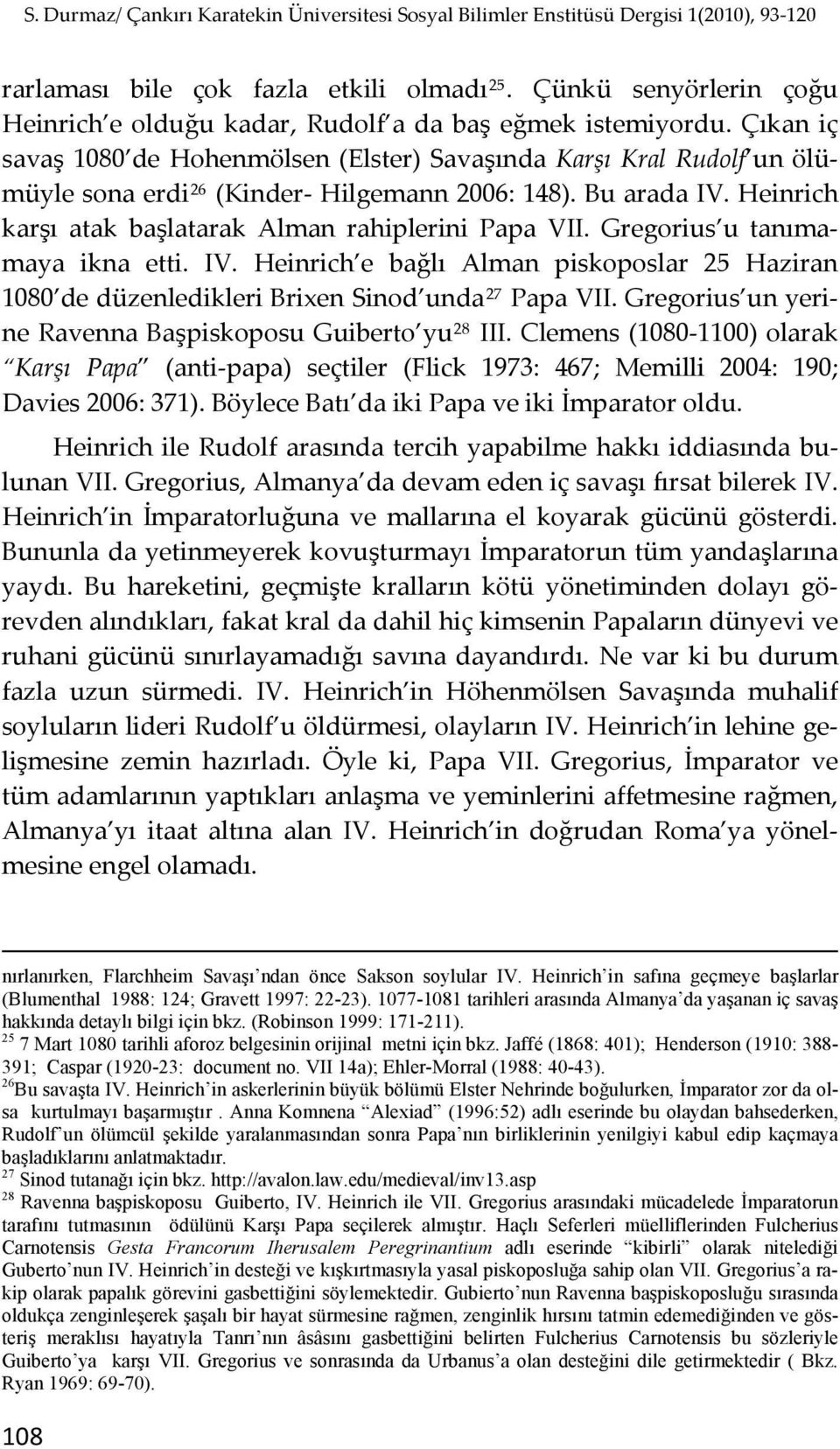 Gregorius u tanımamaya ikna etti. IV. Heinrich e bağlı Alman piskoposlar 25 Haziran 1080 de düzenledikleri Brixen Sinod unda 27 Papa VII. Gregorius un yerine Ravenna Başpiskoposu Guiberto yu 28 III.