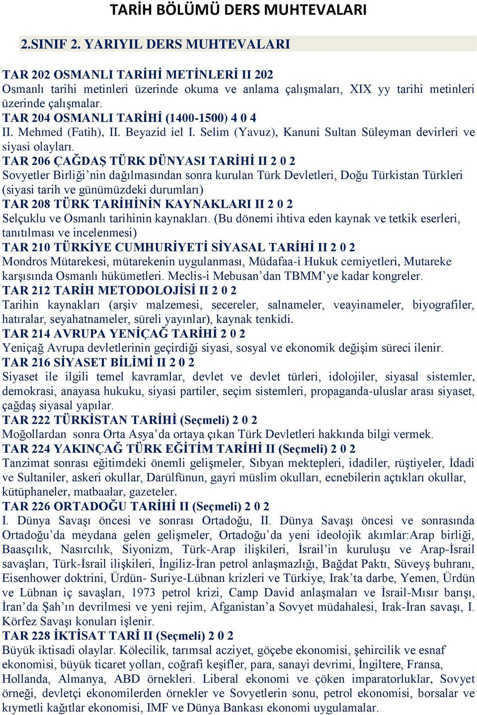 TAR 206 ÇAĞDAŞ TÜRK DÜNYASI TARİHİ II 2 0 2 Sovyetler Birliği nin dağılmasından sonra kurulan Türk Devletleri, Doğu Türkistan Türkleri (siyasi tarih ve günümüzdeki durumları) TAR 208 TÜRK TARİHİNİN